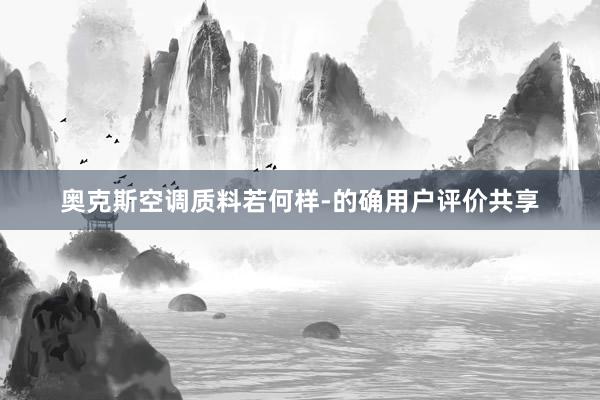 奥克斯空调质料若何样-的确用户评价共享