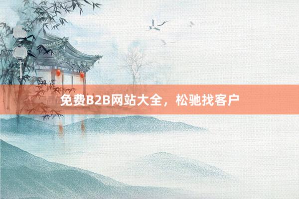 免费B2B网站大全，松驰找客户