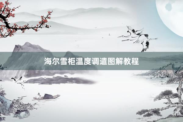 海尔雪柜温度调遣图解教程