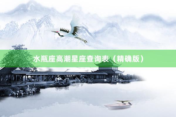 水瓶座高潮星座查询表（精确版）