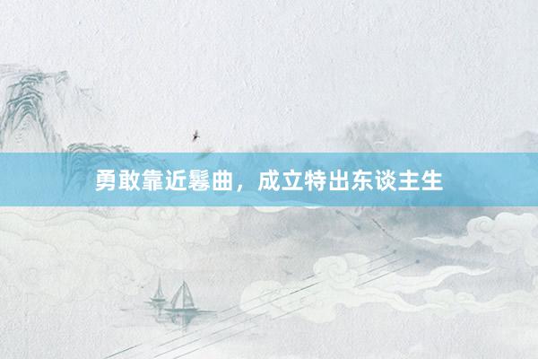 勇敢靠近鬈曲，成立特出东谈主生