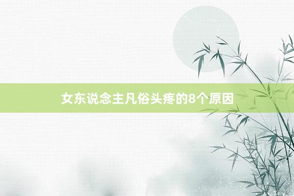 女东说念主凡俗头疼的8个原因